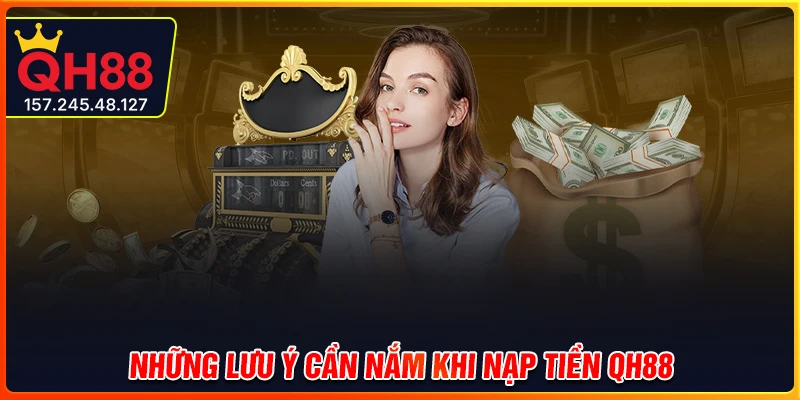 Lưu ý cần nắm khi thực hiện nạp tiền QH88